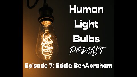 Human Light Bulbs podcast episode 7: Eddie BenAbraham