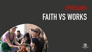 Faith VS Works - Ephesians 2:8-10