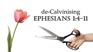 De-Calvinising Ephesians 1:4-11