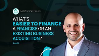 What’s easier to finance a franchise or an existing business acquisition?