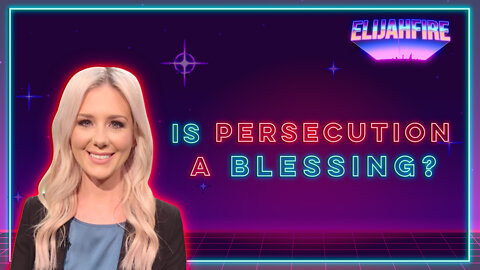 ElijahFire: Ep. 111 – KELSEY O’MALLEY “IS PERSECUTION A BLESSING?”