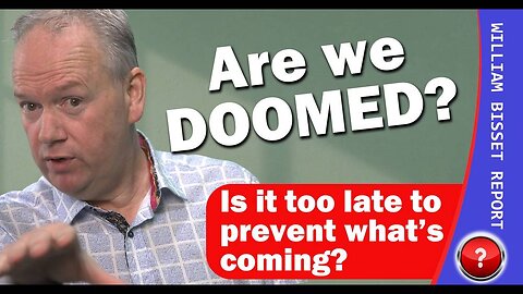 The William Bisset Report: Are we DOOMED?