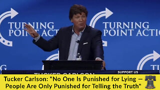 Tucker Carlson: "No One Is Punished for Lying — People Are Only Punished for Telling the Truth"