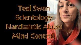 Teal Swan, Scientology, Narcissistic Abuse, and Mind Control