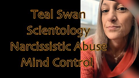 Teal Swan, Scientology, Narcissistic Abuse, and Mind Control
