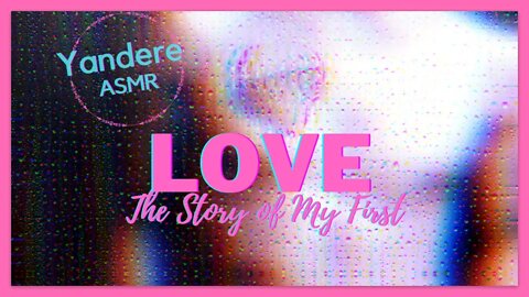 ASMR Yandere x Male Reader 🎀 The Story Of My First Love [NSFW/+18]《ASMR》