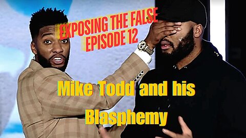 Exposing the False Episode 12 Mike Todd and his Blasphemy