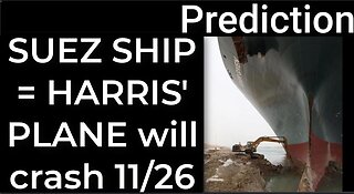 Prediction - SUEZ CANAL SHIP prophecy = Harris’ plane will crash Nov 26