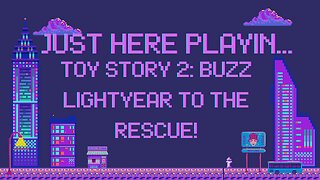 Just Here Playin...Toy Story 2: Buzz Lightyear to the Rescue!