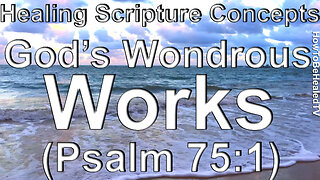 Healing Scriptures Concepts 06 | Psalm 75:1 NKJV | GOD's Wondrous Works