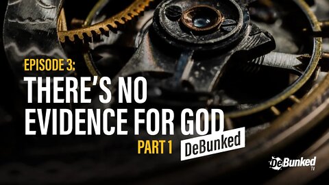 DTV Episode 3: There's No Evidence for God - DeBunked, Part 1