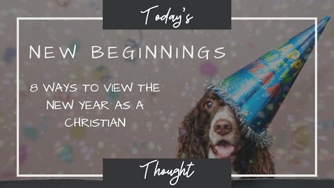 Today's Thought: New Beginnings - 8 ways to view the New Year