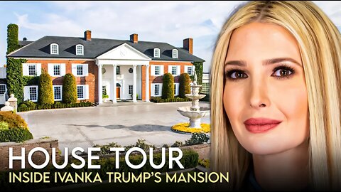 Ivanka Trump's Insane House Tour | $35 Million Mansion And More!