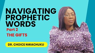Navigating Prophetic Words (Part 2) - The Gifts | Dr. Choice Nwachuku