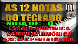 AS 12 NOTAS DO TECLADO - NOTA D - RE - CAMPO HARM. - ESCALA DIATÔNICA E PENTATÔNICA