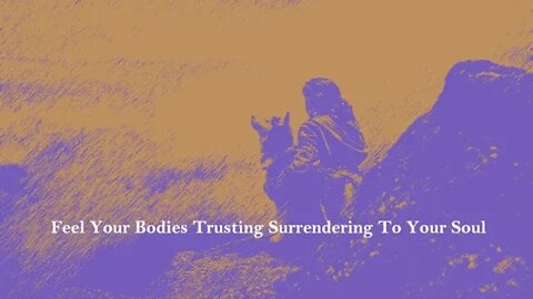 Feel Your Bodies Trusting Surrendering To Your Soul
