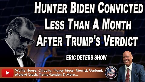 Hunter Biden Convicted Less Than A Month After Trump's Verdict | Eric Deters Show