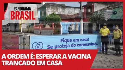 A ordem é: esperar a vacina trancado em casa - Panorama Brasil nº 490 - 03/03/21