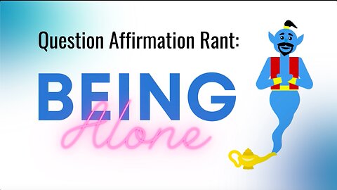 Question Affirmation Rant #1 | Being Alone