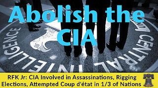 RFK Jr: CIA Involved in Assassinations, Rigging Elections, Attempted Coup d'état in 1/3 of Nations