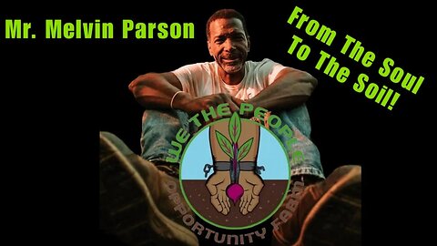 From The Soul To The Soil - Mr. Melvin Parson #WeThePeopleOpportunityFarm #TheVillagerOnDeck