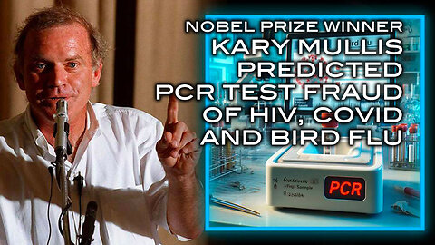 Nobel Prize Winner Kary Mullis Predicted PCR Test Fraud of HIV, COVID and Bird Flu