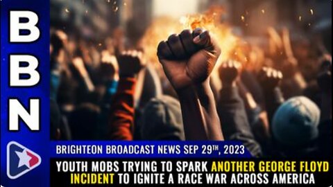 09-29-23 BBN - Youth mobs trying to spark another George Floyd incident to ignite a RACE WAR