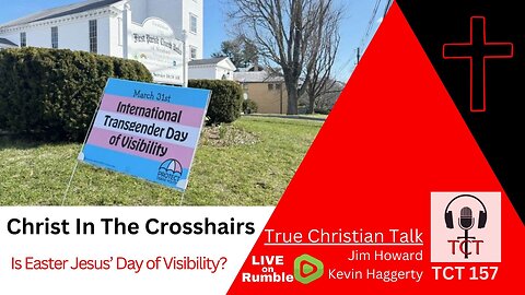 TCT 157 - Christ In The Crosshairs - Is Easter Jesus' Day Of Visibility? - 04032024