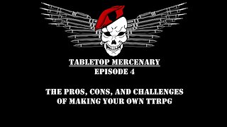 Tabletop Mercenary Episode 4: The Pros, Cons, and Challenges of Making Your Own TTRPG