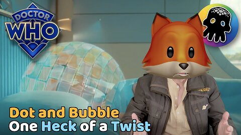 Doctor Who’s Dot and Bubble - One Heck of a Twist