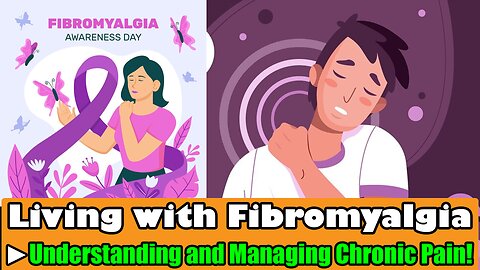 Living with Fibromyalgia - Understanding and Managing Chronic Pain