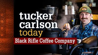 Tucker Carlson Today | Black Rifle Coffee Company: Evan Hafer