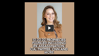 12.23.22 MANY PROPHECIES FULFILLED OR BEING FULFILLED INCLUDING, JFK, CIA AND MORE