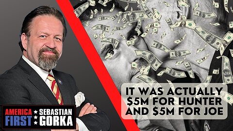 It was actually $5M for Hunter and $5M for Joe. Margot Cleveland with Dr. Gorka on AMERICA First