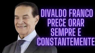 Divaldo Franco - Prece Orar Sempre e Constantemente.