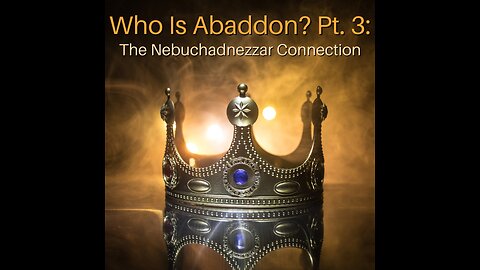 Who Is Abaddon? Pt. 3: The Nebuchadnezzar Connection