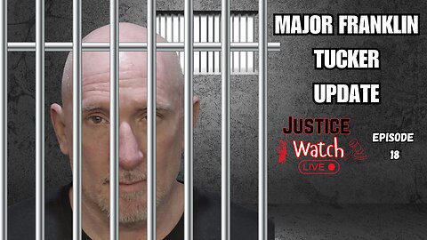 Major Franklin Tucker Update!!!! Justice Watch Live - Episode 18