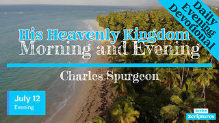 July 12 Evening Devotional | His Heavenly Kingdom | Morning and Evening by Charles Spurgeon