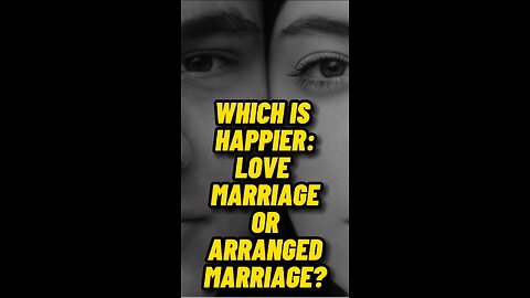 Which is Happier: Love Marriage or Arranged Marriage?