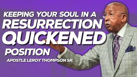 Keeping Your Soul In A Resurrection Quickened Position | Apostle Leroy Thompson Sr.