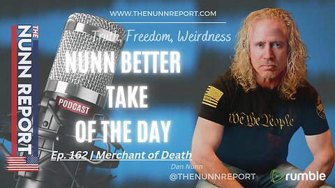 Nunn Better Take - Ep 162 Biden Unleashes Merchant of Death! | The Nunn Report w/ Dan Nunn