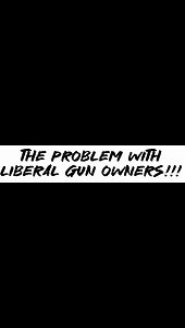 The problem with liberal gun owners!!!