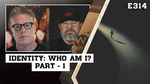 E314: Identity: Who Am I? Part - 1