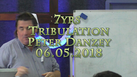 7 Year Tribulation Period? Peter Danzey 06.05.2018