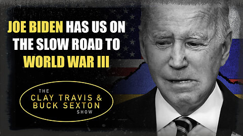 Joe Biden Has Us on the Slow Road to World War III | The Clay Travis & Buck Sexton Show