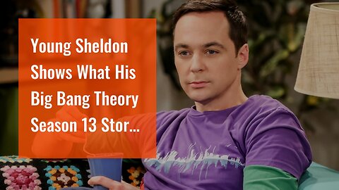 Young Sheldon Shows What His Big Bang Theory Season 13 Story Could've Been