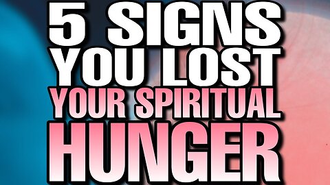 5 Signs you have lost your SPIRITUAL HUNGER