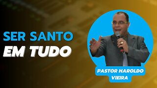 SER SANTO EM TUDO | Pastor Haroldo Vieira