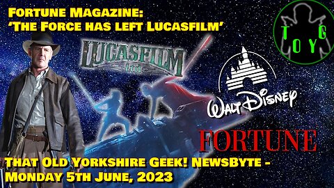 Fortune Magazine: ‘The Force has left Lucasfilm’ - TOYG! News Byte - 5th June, 2023