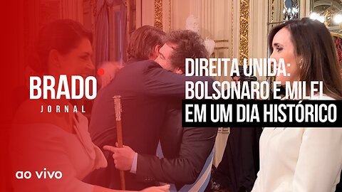 DIREITA UNIDA: BOLSONARO E MILEI EM UM DIA HISTÓRICO - AO VIVO: BRADO JORNAL - 11/12/2023